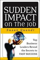 Sudden Impact on the Job: Top Business Leaders Reveal the Secrets to Fast Success