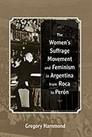 The Women's Suffrage Movement and Feminism in Argentina from Roca to Perón