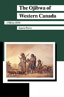 The Ojibwa of Western Canada 1780-1870