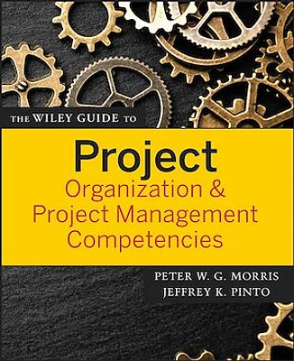 The Wiley Guide to Project Organization and Project Management Competencies