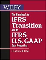 The Handbook to IFRS Transition and to IFRS U.S. GAAP Dual Reporting