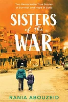 Sisters of the War: Two Remarkable True Stories of Survival and Hope in Syria (Scholastic Focus