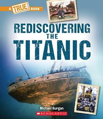 Rediscovering the Titanic (A True Book: The Titanic)