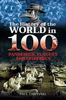 The History of the World in 100 Pandemics, Plagues and Epidemics