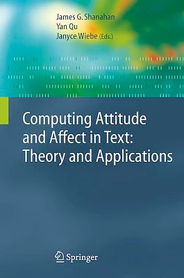 Computing Attitude and Affect in Text: Theory and Applications