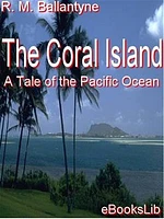 The Coral Island: A Tale of the Pacific Ocean