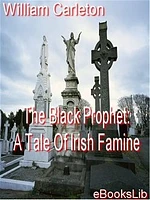 The Black Prophet: A Tale Of Irish Famine