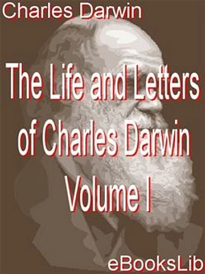 The Life and Letters of Charles Darwin, Volume 1