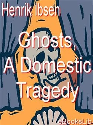 Ghosts, A Domestic Tragedy