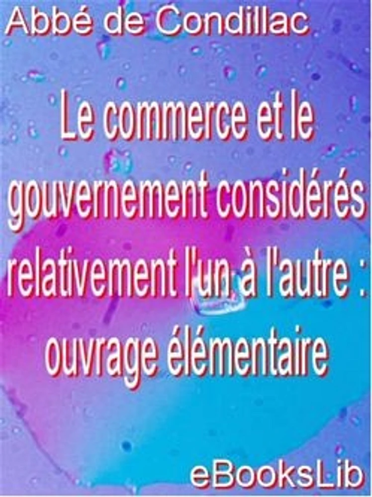 Le commerce et le gouvernement considérés relativement l'un à l'autre : ouvrage élémentaire