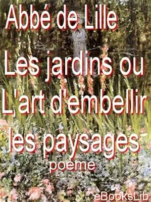 Les jardins ou L'art d'embellir les paysages  : poème