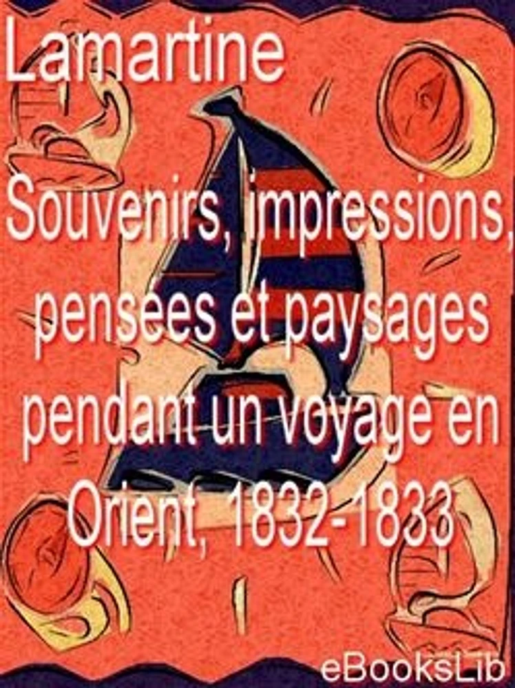 Souvenirs, impressions, pensées et paysages pendant un voyage en Orient, 1832-1833