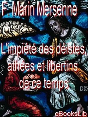 L'impiété des déistes, athées et libertins de ce temps