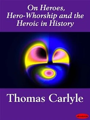 On Heroes, Hero-Whorship and the Heroic in History