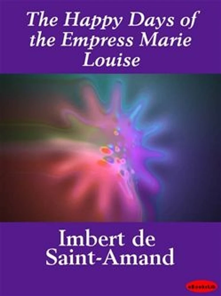 The Happy Days of the Empress Marie Louise