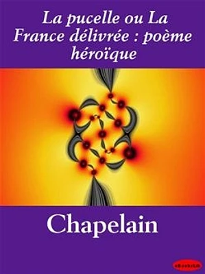 La pucelle ou La France délivrée : poème héroïque