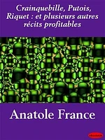 Crainquebille, Putois, Riquet : et plusieurs autres récits profitables