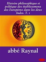 Histoire philosophique et politique des établissemens des Européens dans les deux Indes. T. 1