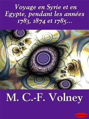 Voyage en Syrie et en Egypte, pendant les années 1783, 1874 et 1785...