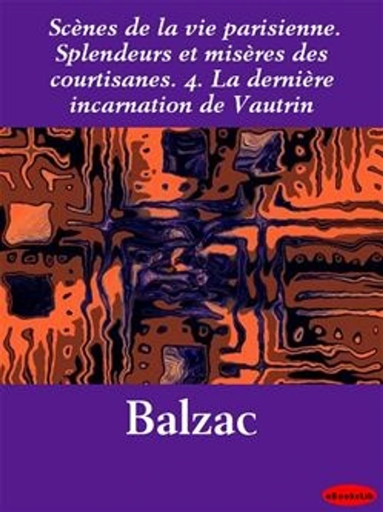 Scènes de la vie parisienne. Splendeurs et misères des courtisanes. 4. La dernière incarnation de Vautrin