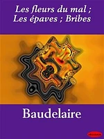 Les fleurs du mal ; Les épaves ; Bribes