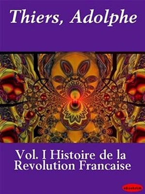 Histoire de la Revolution Francaise, Vol. I