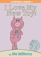 I Love My New Toy! (An Elephant and Piggie Book)