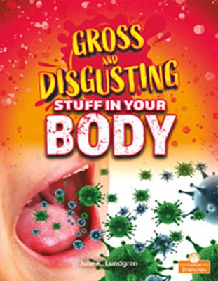 Gross and Disgusting Stuff in Your Body