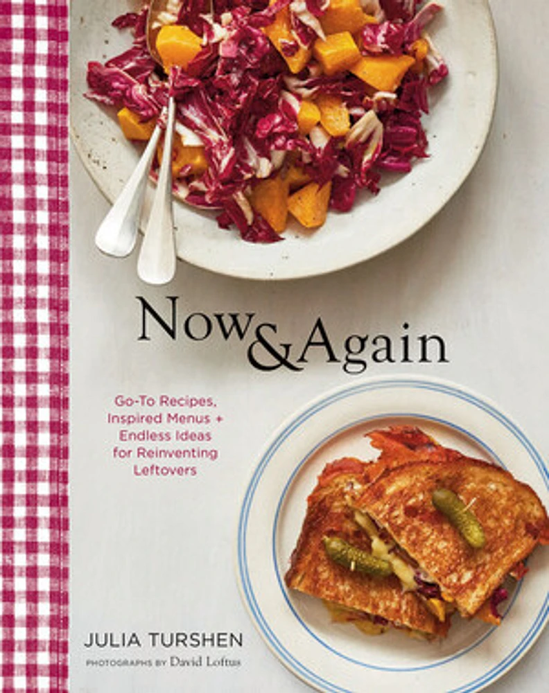 Now & Again: Go-To Recipes, Inspired Menus + Endless Ideas for Reinventing Leftovers (Meal Planning Cookbook, Easy Recipes Cookbook, Fun Recipe Cookbook)