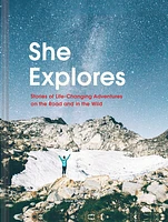 She Explores: Stories of Life-Changing Adventures on the Road and in the Wild (Solo Travel Guides, Travel Essays, Women Hiking Books)