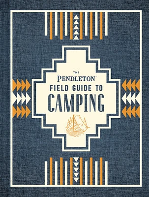 The Pendleton Field Guide to Camping