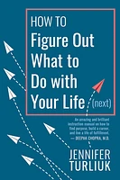 How to Figure Out What to Do with Your Life (Next)