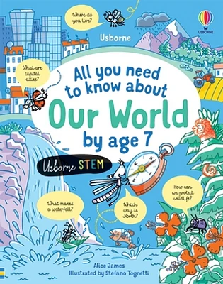 ALL YOU NEED TO KNOW ABOUT OUR WORLD BY AGE 7