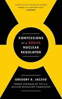 Confessions of a Rogue Nuclear Regulator