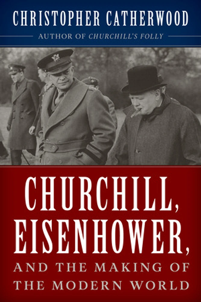 Churchill, Eisenhower, and the Making of the Modern World