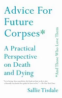 Advice for Future Corpses (and Those Who Love Them)