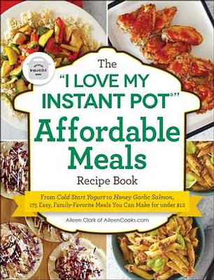 The "I Love My Instant Pot®" Affordable Meals Recipe Book