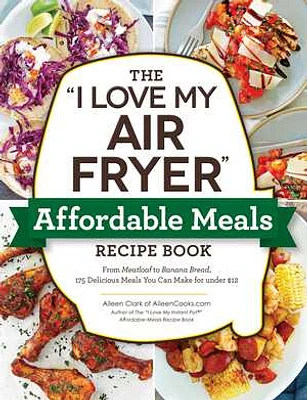 The "I Love My Air Fryer" Affordable Meals Recipe Book