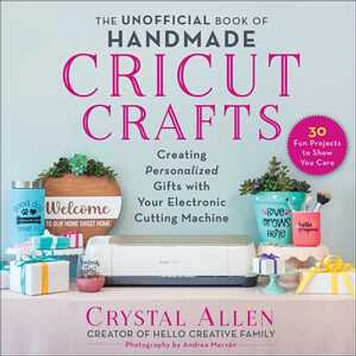 The Unofficial Book of Handmade Cricut Crafts