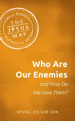 Who Are Our Enemies and How Do We Love Them?