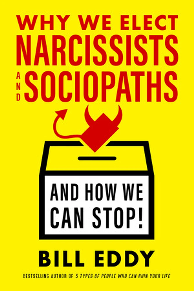 Why We Elect Narcissists and Sociopaths—and How We Can Stop