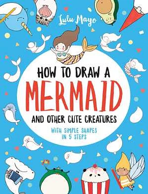 How to Draw a Mermaid and Other Cute Creatures with Simple Shapes in 5 Steps