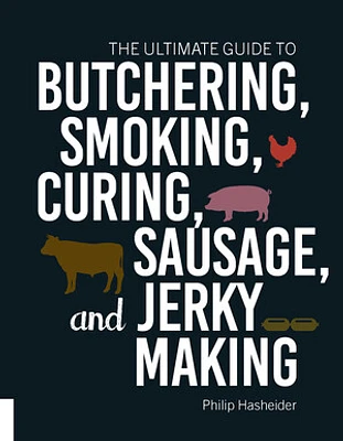 The Ultimate Guide to Butchering, Smoking, Curing, Sausage, and Jerky Making