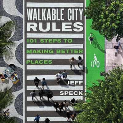 Walkable City Rules : 101 Steps to Making Better Places 2nd Ed.