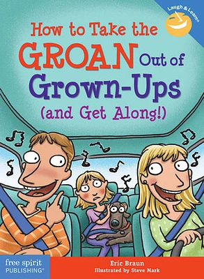 How to Take the GROAN Out of Grown-Ups (and Get Along!)