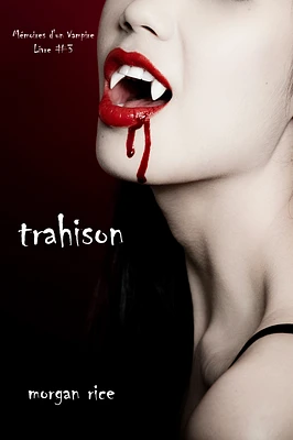 Trahison (Livre #3 Mémoires d'un Vampire)