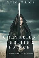 Chevalier, Héritier, Prince ('De Couronnes et de Gloire', Tome 3)