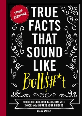 True Facts That Sound Like Bull$#*t