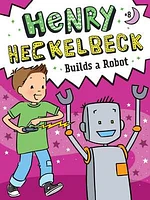 Henry Heckelbeck Builds a Robot