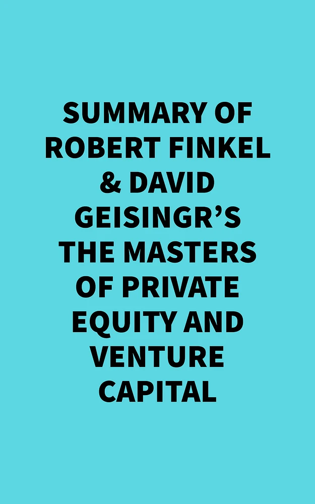 Summary of Robert Finkel & David Geisingr's The Masters of Private Equity and Venture Capital